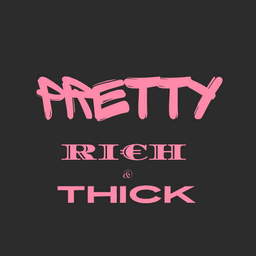 Pretty. Rich. & Thick